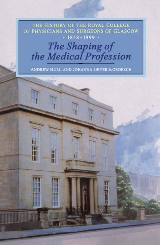 The Shaping of the Medical Profession: The History of the Royal College of Physicians and Surgeons of Glasgow, Volume 2 by Johanna Geyer-Kordesch