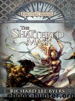 The Shattered Mask: Sembia: Gateway to the Realms, Book III (Sembia Gateway to the Realms 3) by Richard Lee Byers