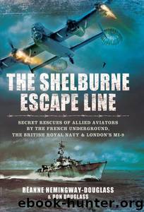 The Shelburne Escape Line: Secret Rescues of Allied Aviators by the French Underground, the British Royal Navy and London's MI-9 by Hemingway-Douglass Reanne Hemingway-Douglass & Douglass Don