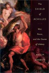 The Shield Of Achilles: War, Peace, and the Course of History by Philip Bobbitt