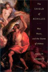 The Shield of Achilles: War, Peace, and the Course of History by Philip Bobbitt