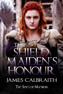 The Shieldmaiden's Honour: The Song of Madron Book 2 (The Song of Britain 9) by James Calbraith