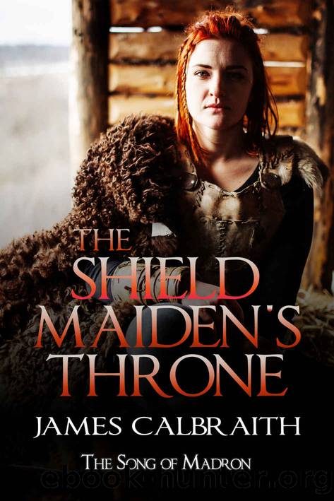 The Shieldmaiden's Throne (The Song of Madron (Song of Britain, Vol. 3)) by James Calbraith