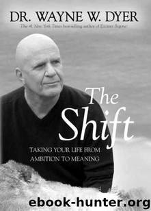 The Shift: Taking Your Life from Ambition to Meaning by Dr. Wayne W. Dyer