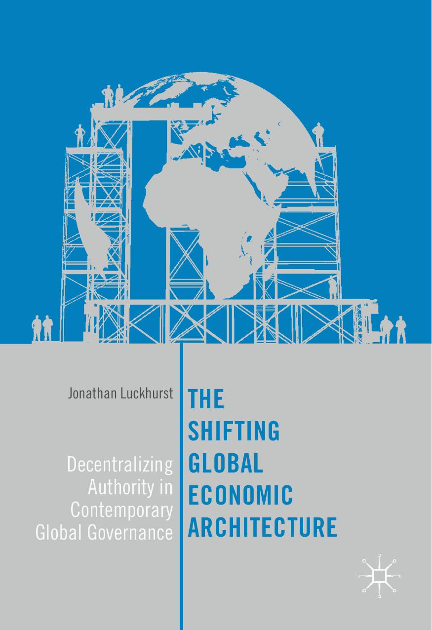 The Shifting Global Economic Architecture: Decentralizing Authority in Contemporary Global Governance by Jonathan Luckhurst (auth.)