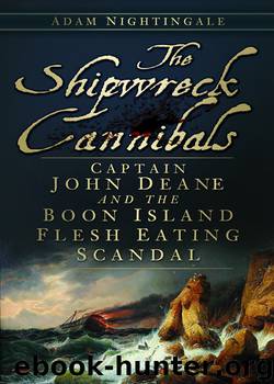 The Shipwreck Cannibals: Captain John Deane and the Boon Island Flesh Eating Scandal by Adam Nightingale