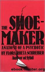 The Shoemaker: Anatomy of a Psychotic by Flora Rheta Schreiber