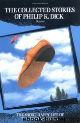 The Short Happy Life of the Brown Oxford and Other Classic Stories (The Collected Stories of Philip K. Dick, Vol. 1) (Vol 1) by Philip K. Dick