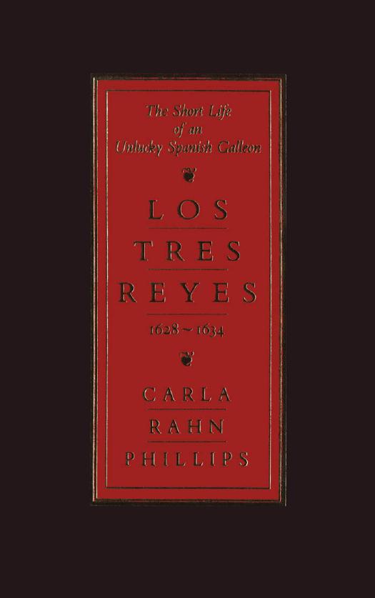 The Short Life of an Unlucky Spanish Galleon: Los Tres Reyes, 1628-1634 by Carla Rahn Phillips
