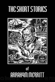 The Short Stories Of Abraham Merritt by Abraham Merritt