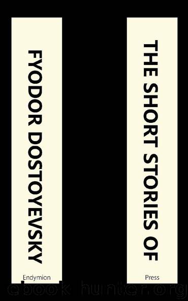 The Short Stories of Fyodor Dostoyevsky by Fyodor Dostoyevsky