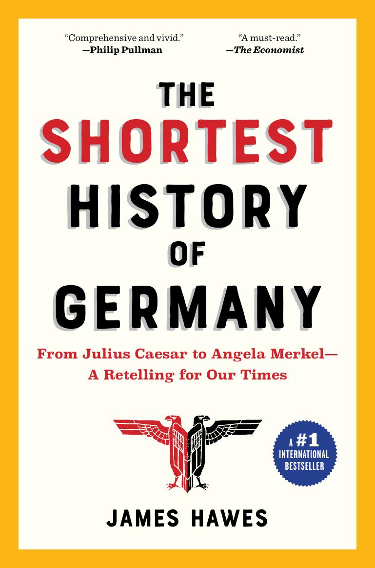 The Shortest History of Germany: From Julius Caesar to Angela MerkelâA Retelling for Our Times by James Hawes