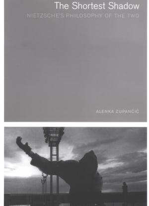 The Shortest Shadow: Nietzsche's Philosophy of the Two (Short Circuits) by Alenka Zupancic