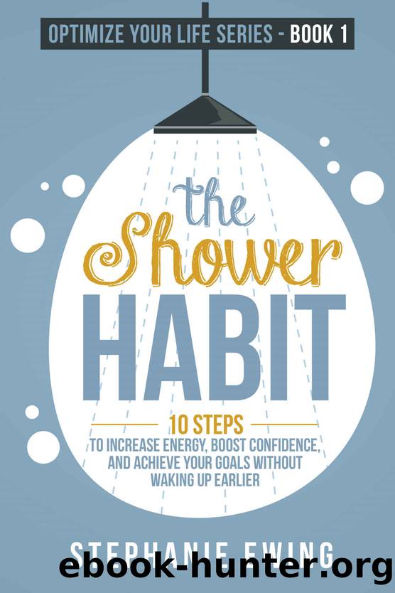 The Shower Habit: 10 Steps to Increase Energy, Boost Confidence, and Achieve Your Goals Without Waking Up Earlier (Optimize Your Life Series) by Stephanie Ewing
