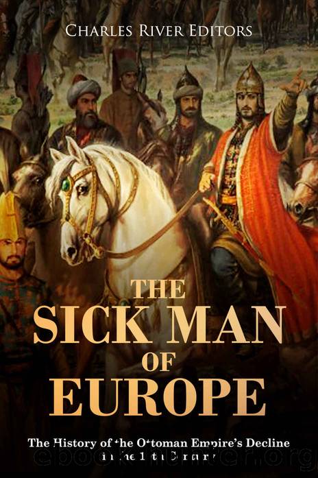 The Sick Man of Europe: The History of the Ottoman Empireâs Decline in the 19th Century by Charles River Editors