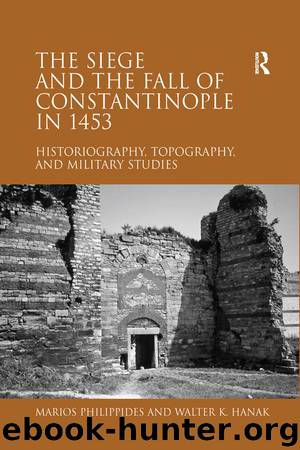 The Siege and the Fall of Constantinople in 1453: Historiography, Topography, and Military Studies by Marios Philippides & Walter K. Hanak