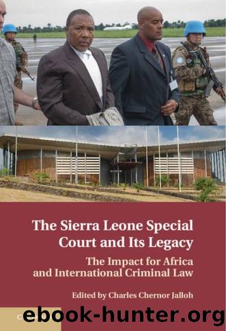 The Sierra Leone Special Court and Its Legacy : The Impact for Africa and International Criminal Law by Charles Chernor Jalloh