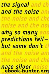 The Signal and the Noise: Why Most Predictions Fail-But Some Don't by Nate Silver