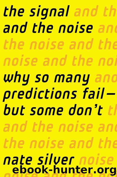 The Signal and the Noise: Why So Many Predictions Fail  but Some Don't by Nate Silver