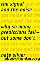 The Signal and the Noise: Why So Many Predictions Fail - but Some Don't by Silver Nate