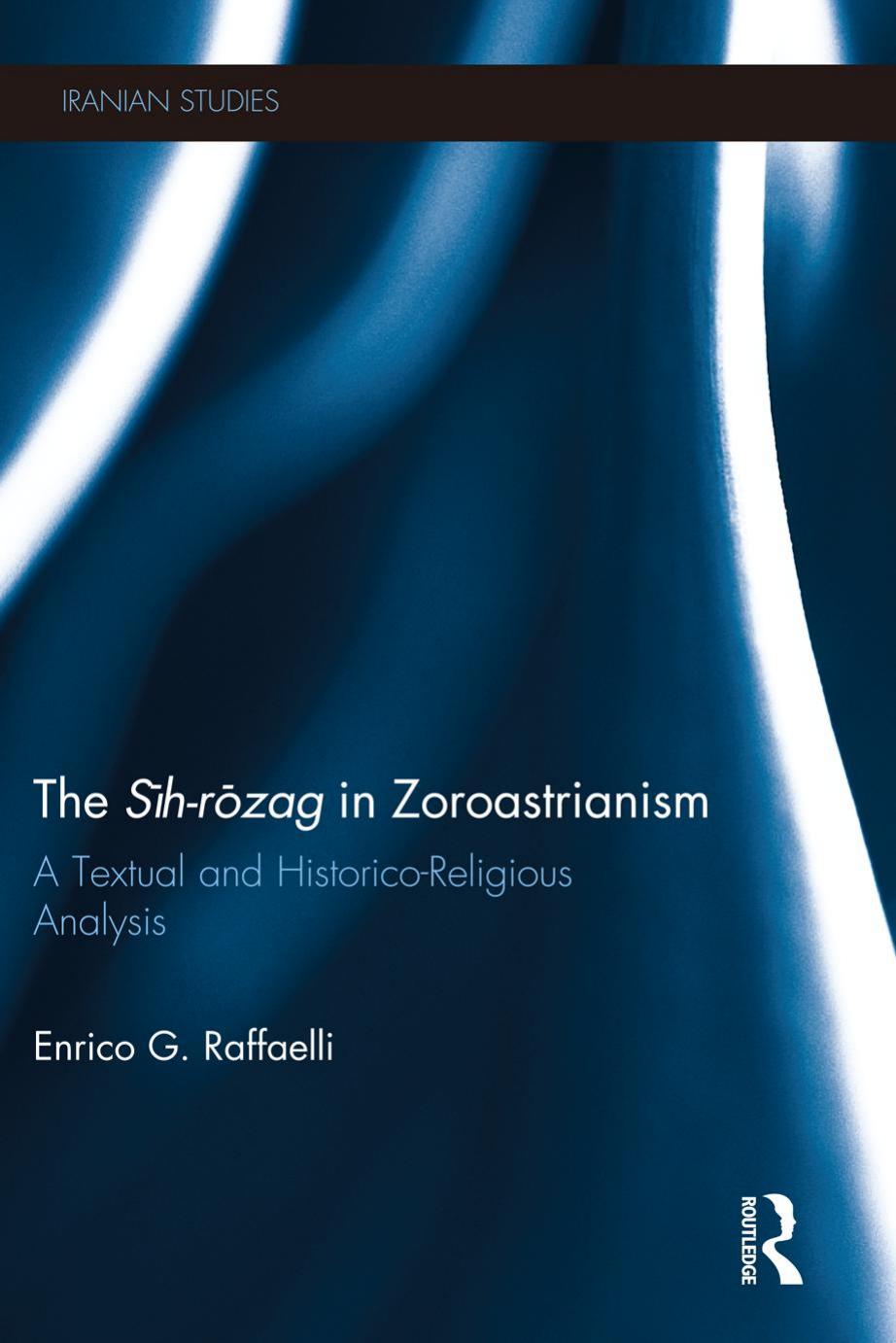 The Sih-Rozag in Zoroastrianism : A Textual and Historico-Religious Analysis by Enrico Raffaelli