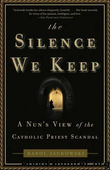 The Silence We Keep: A Nun's View of the Catholic Priest Scandal by Karol Jackowski