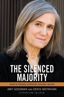 The Silenced Majority: Stories of Uprisings, Occupations, Resistance, and Hope by Amy Goodman & Denis Moynihan