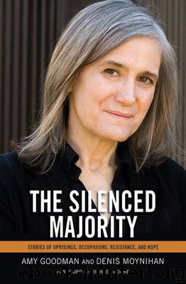 The Silenced Majority: Stories of Uprisings, Occupations, Resistance, and Hope by Amy Goodman