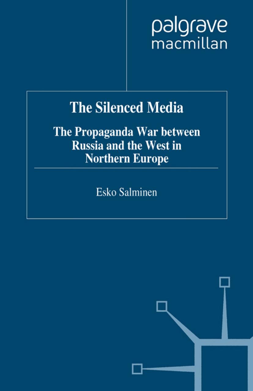 The Silenced Media: The Propaganda War between Russia and the West in Northern Europe by Esko Salminen (auth.) Jo Campling (eds.)