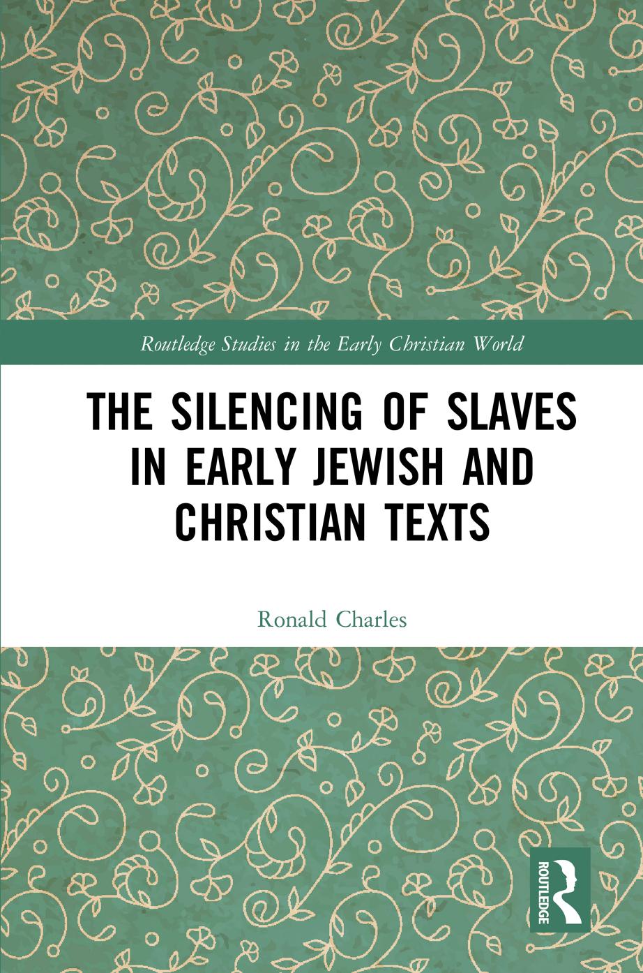 The Silencing of Slaves in Early Jewish and Christian Texts by Ronald Charles