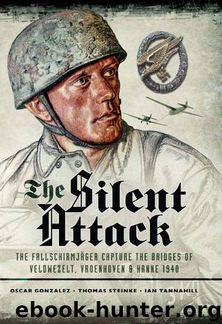 The Silent Attack: The Taking of the Bridges at Veldwezelt, Vroenhoven and Kanne in Belgium by German Paratroops, 10 May 1940