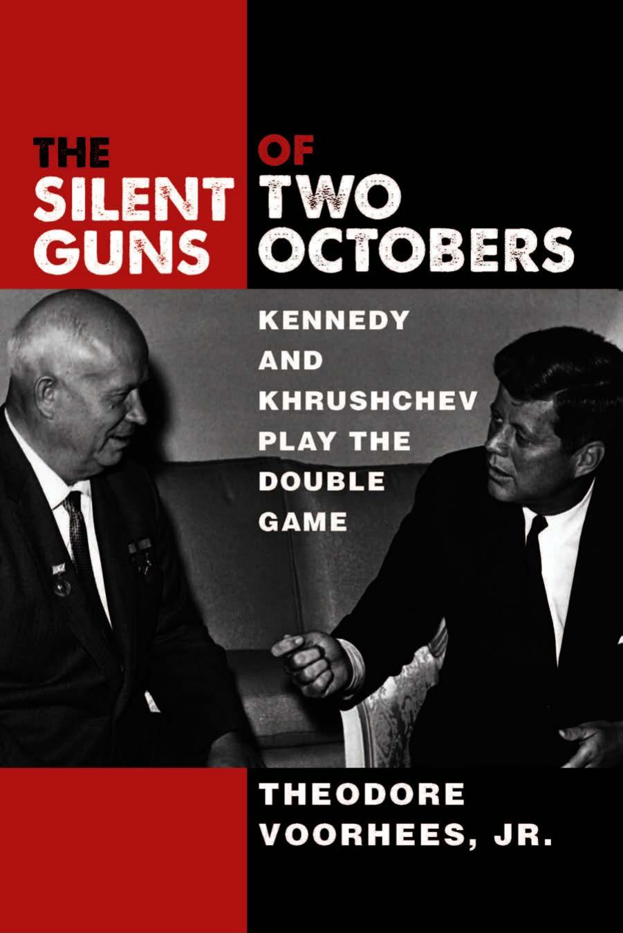 The Silent Guns of Two Octobers: Kennedy and Khrushchev Play the Double Game by Theodore Voorhees
