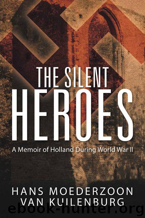 The Silent Heroes : A Memoir of Holland During WWII by Hans Moederzoon van Kuilenburg
