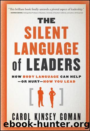 The Silent Language of Leaders: How Body Language Can Help--or Hurt--How You Lead by Carol Kinsey Goman