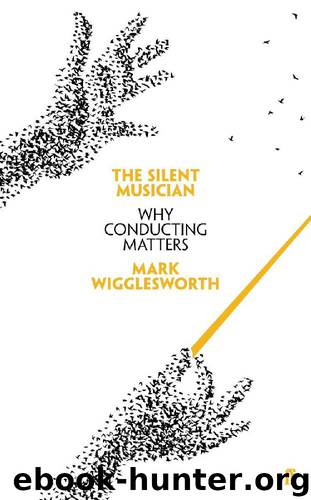 The Silent Musician: Why Conducting Matters by Mark Wigglesworth