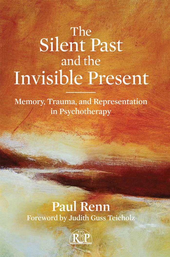 The Silent Past and the Invisible Present: Memory, Trauma, and Representation in Psychotherapy by Paul Renn and Judith Guss Teicholz
