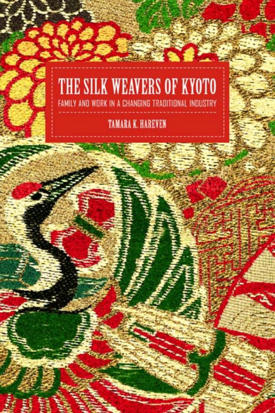 The Silk Weavers of Kyoto: Family and Work in a Changing Traditional Industry by Tamara K. Hareven