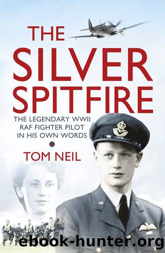 The Silver Spitfire: The Legendary WWII RAF Fighter Pilot in His Own Words by Tom Neil