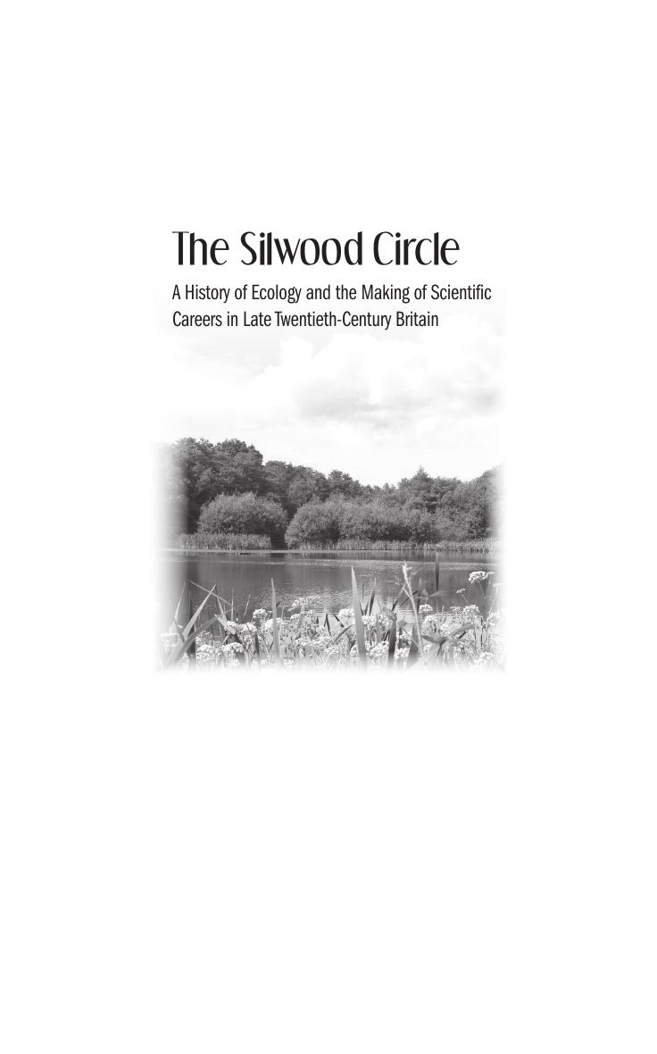 The Silwood Circle: A History of Ecology and the Making of Scientific Careers in Late Twentieth-Century Britain by Unknow