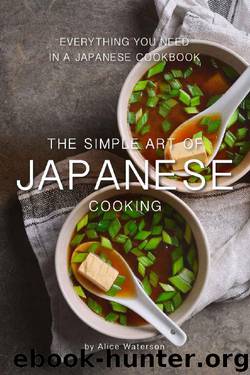 The Simple Art of Japanese Cooking: Everything You Need in a Japanese Cookbook by Alice Waterson