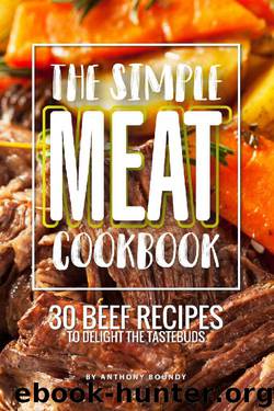 The Simple Meat Cookbook: 30 Beef Recipes to Delight the Tastebuds by Anthony Boundy