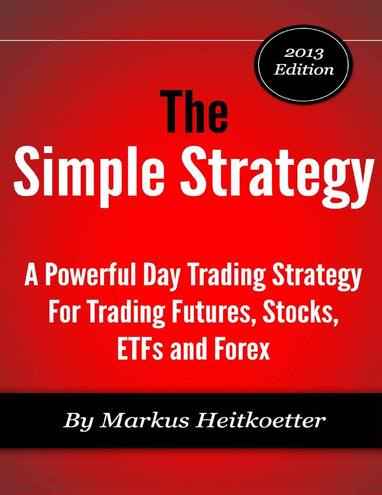 The Simple Strategy - A Powerful Day Trading Strategy For Trading Futures, Stocks, ETFs and Forex by Markus Heitkoetter & Mark Hodge