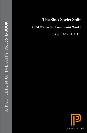 The Sino-Soviet Split: Cold War in the Communist World by Lorenz M. Luthi