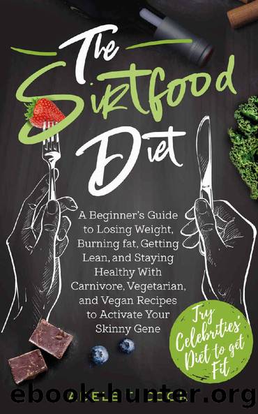 The Sirtfood Diet: A Beginner's Guide to Losing Weight, Burning Fat, Getting Lean, and Staying Healthy With Carnivore, Vegetarian, and Vegan Recipes to Activate Your Skinny Gene by Adele T. Cook