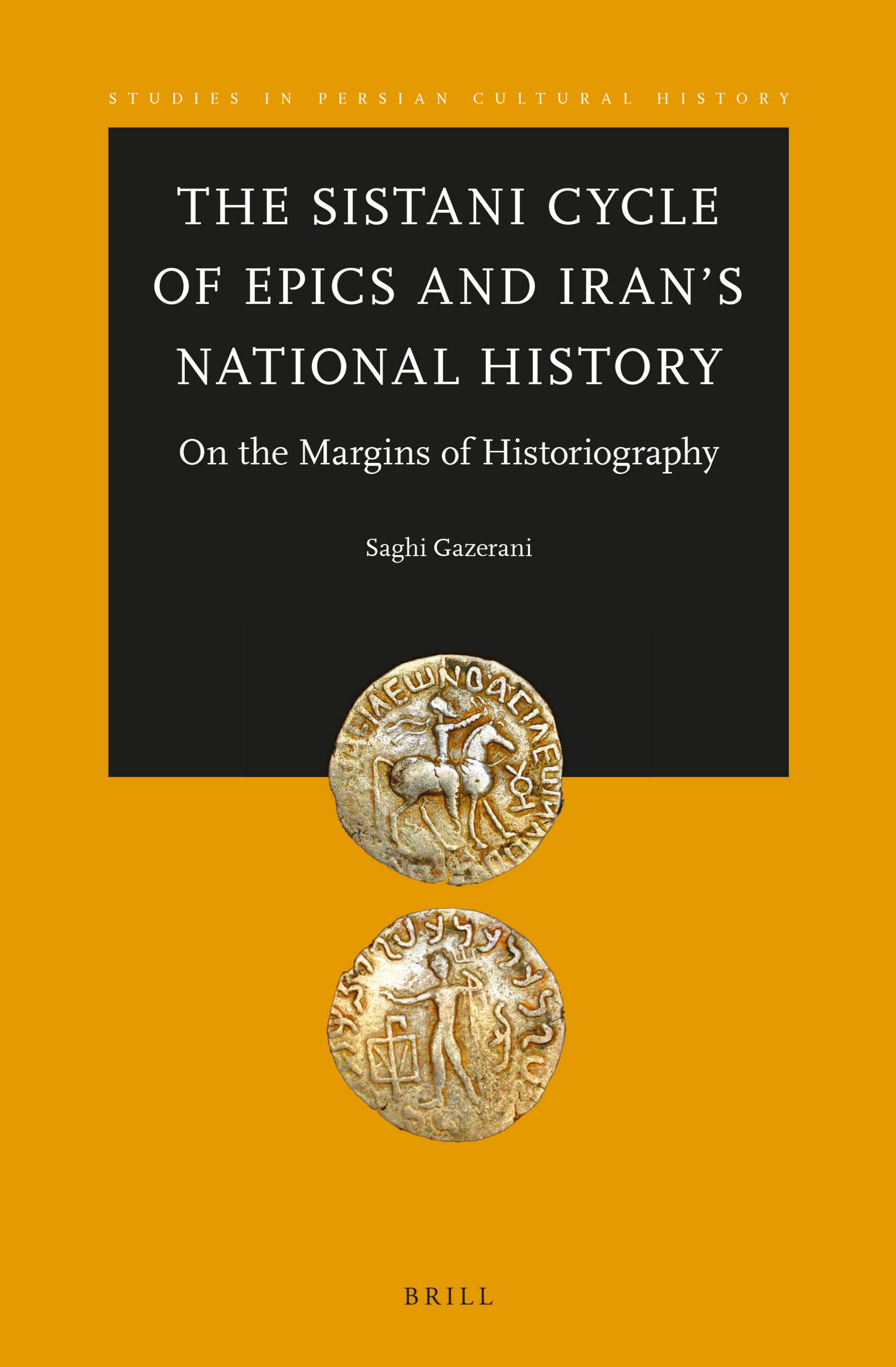 The Sistani Cycle of Epics and Irans National History: On the Margins of Historiography by Saghi Gazerani