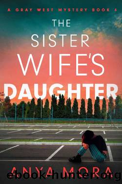 The Sister Wife's Daughter (A Gray West Mystery Book 4) by Anya Mora