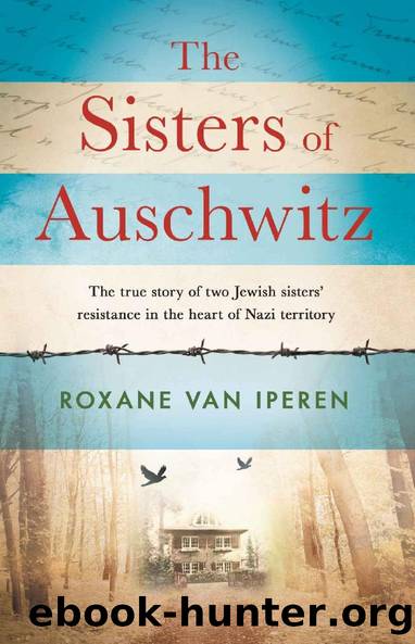 The Sisters of Auschwitz: The true story of two Jewish sistersâ resistance in the heart of Nazi territory by Roxane van Iperen