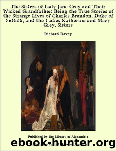 The Sisters of Lady Jane Grey and Their Wicked Grandfather by Richard Davey