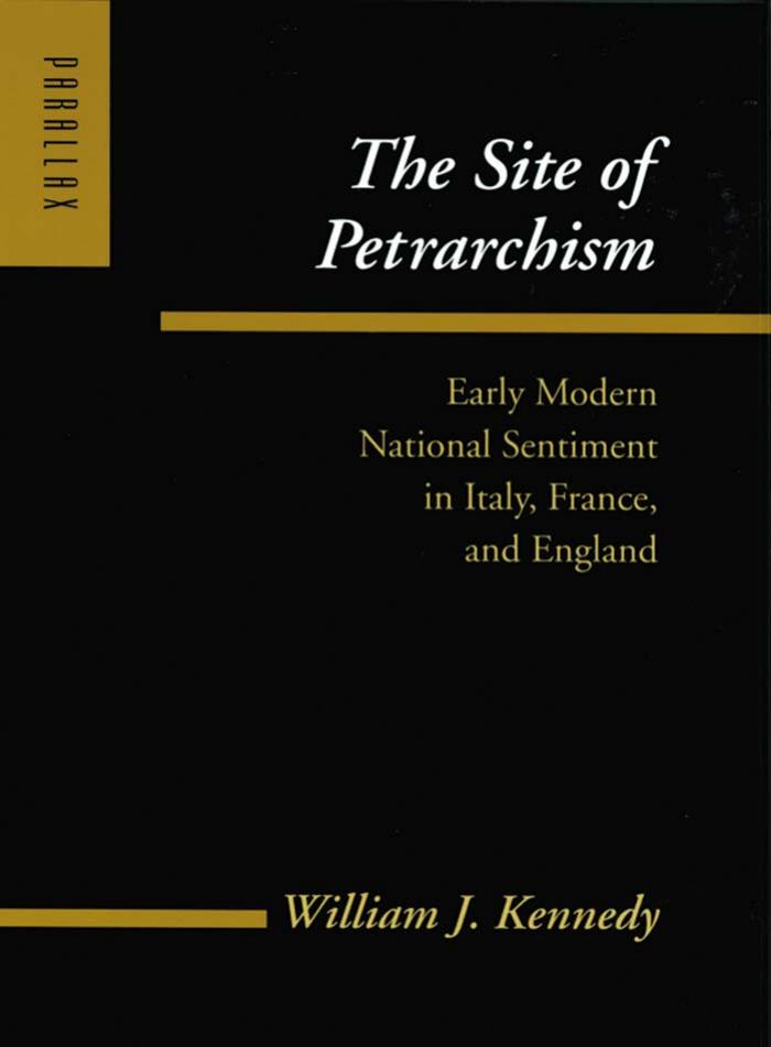 The Site of Petrarchism: Early Modern National Sentiment in Italy, France, and England (Parallax: Re-visions of Culture and Society) by William J. Kennedy