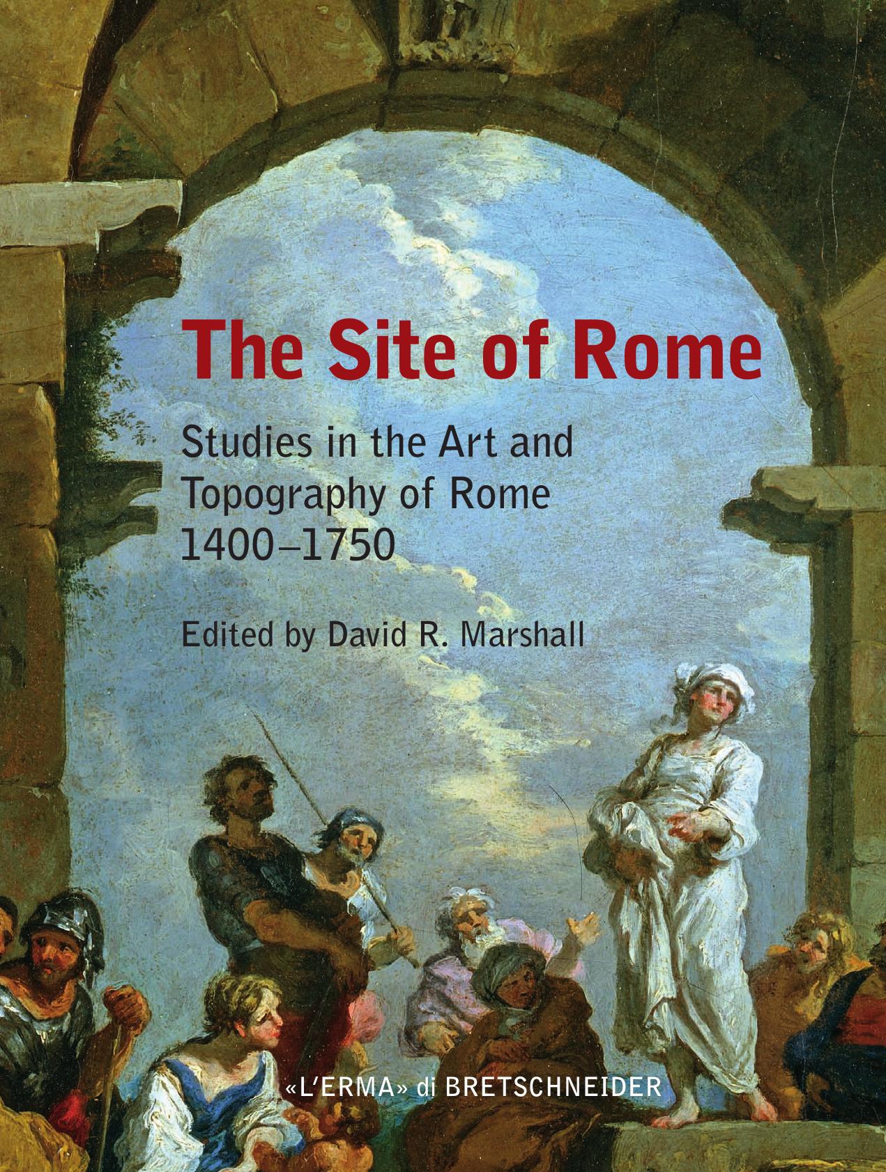The Site of Rome: Studies in the Art and Topography of Rome 1400-1750 by David R. Marshall